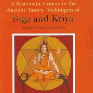 A Systematic Course in the Ancient Tantric Techniques of Yoga and Kriya by Swami Satyananda Saraswati(2006-01-01)