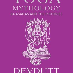 Yoga Mythology : 64 Asanas and Their Stories