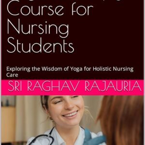 Foundation in Yoga Therapy Course for Nursing Students: Exploring the Wisdom of Yoga for Holistic Nursing Care (Yoga For Healthcare)