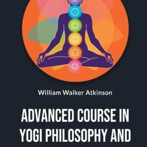 Advanced Course In Yogi Philosophy And Oriental Occultism [Paperback] William Walker Atkinson