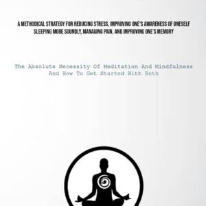 Meditation: A Methodical Strategy For Reducing Stress, Improving One’s Awareness Of Oneself, Sleeping More Soundly, Managing Pain, And Improving One’s … And How To Get Started With Both)