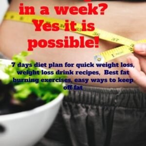 Can You Lose Weight In a week? Yes, It is possible! : 7-day diet plan for quick weight loss, weight loss drink recipes, Best fat burning exercises, easy ways to keep off fat