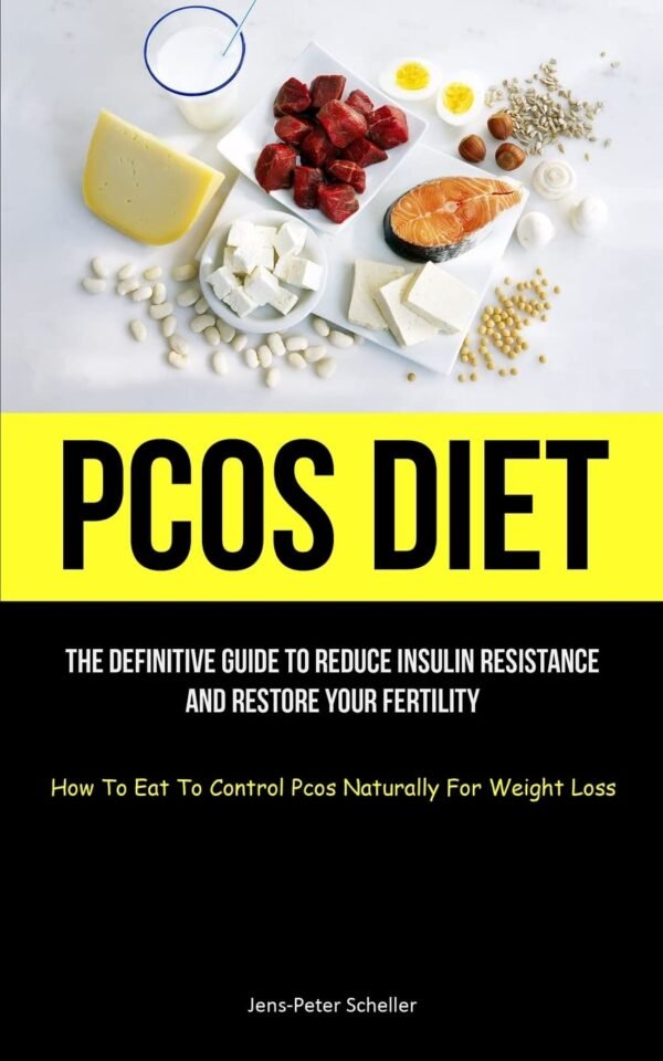 Pcos Diet: The Definitive Guide To Reduce Insulin Resistance And Restore Your Fertility (How To Eat To Control Pcos Naturally For Weight Loss)