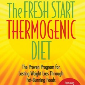 The Fresh Start Thermogenic Diet: The Proven Program for Lasting Weight Loss Through Fat-Burnng Foods