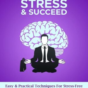 Bust Stress & Succeed: Easy & Practical Techniques for Stress-Free Productivity with a Mind-Hacking Way to Happiness for Students, Businessmen, and Professionals