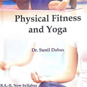 Physical Fitness and Yoga (Physical Education – BA II, 4th Semester) [Paperback] Dr. Sunil Dabas and Physical Education B.A.-II, New syllabus (IVth Semestser)