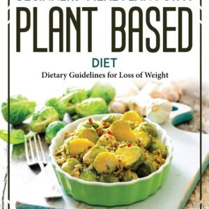 Beginners’ Meal Plan for a Plant-Based Diet: Dietary Guidelines for Loss of Weight