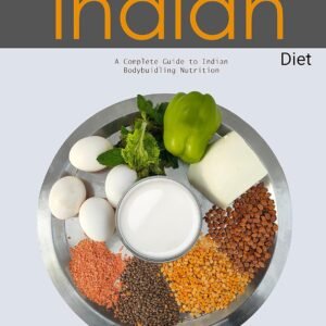 Indian Bodybuilding Diet: A Complete Guide to Indian Bodybuilding Nutrition